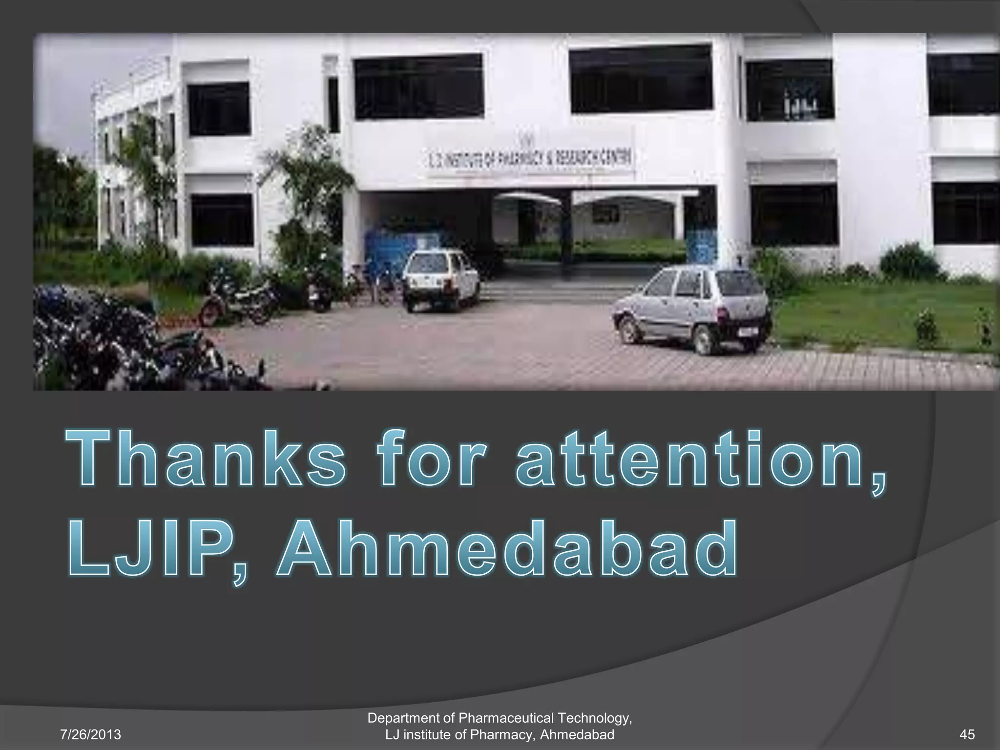 7/26/2013 45
Department of Pharmaceutical Technology,
LJ institute of Pharmacy, Ahmedabad
 