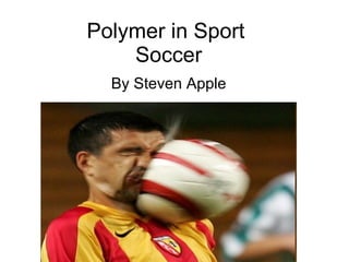 Polymer in Sport  Soccer By Steven Apple 