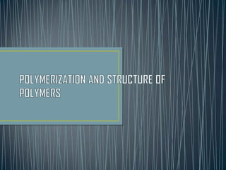 Polymerization and structure of polymers | PPTX
