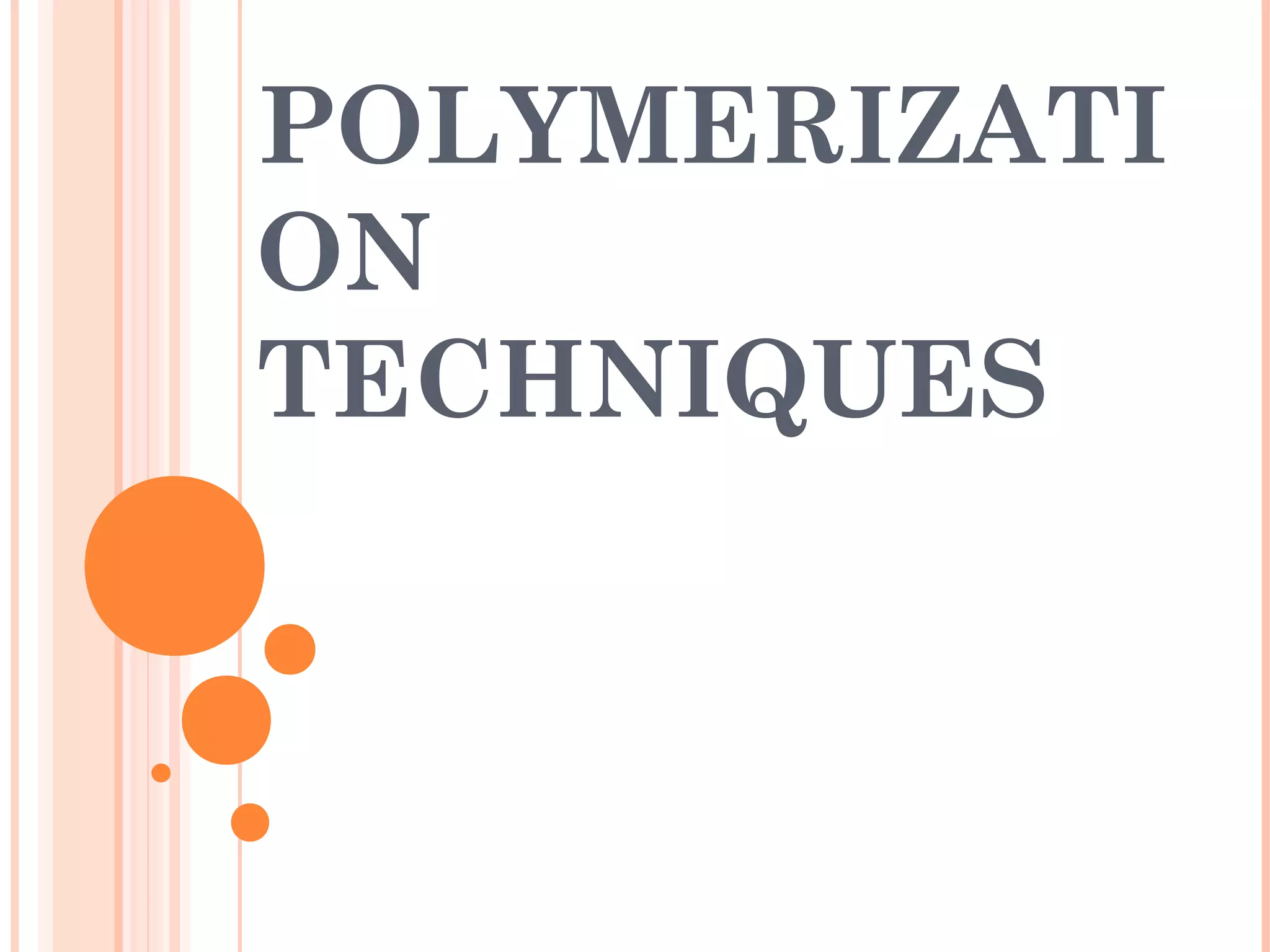 POLYMERIZATI 
ON 
TECHNIQUES 
 