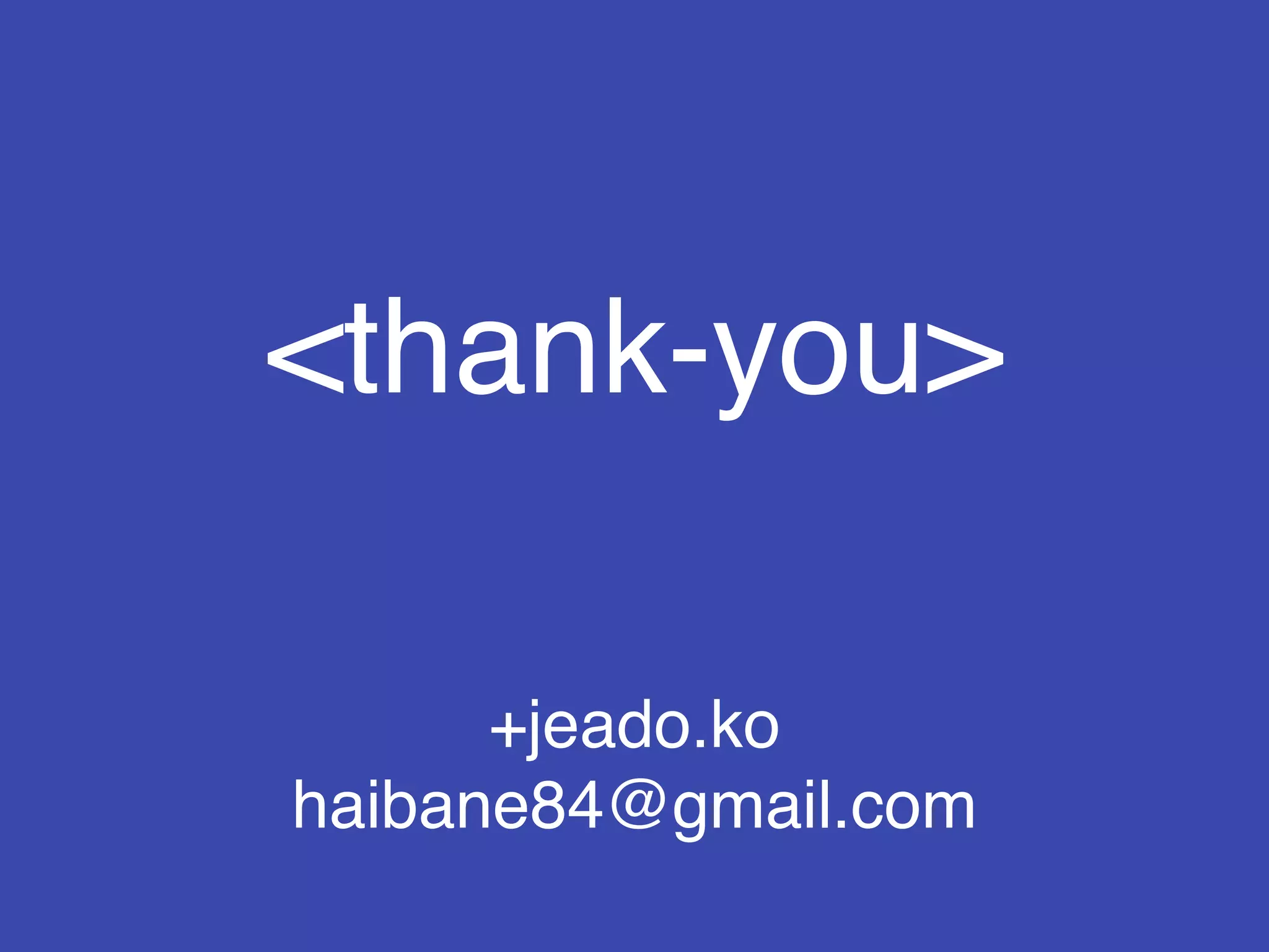 <thank-you>
+jeado.ko
haibane84@gmail.com
 