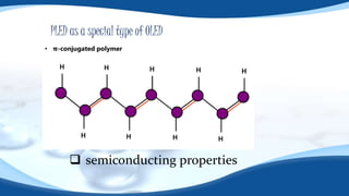 PLED as a special type of OLED
 semiconducting properties
• π-conjugated polymer
 