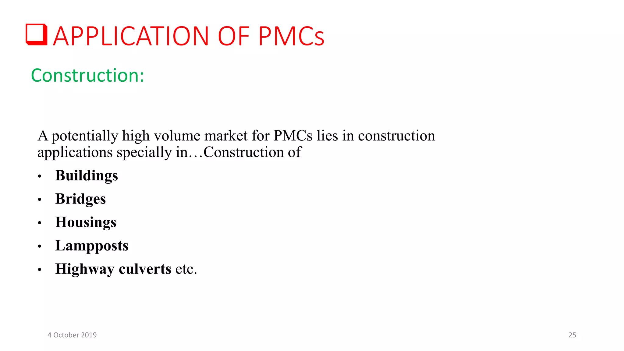 APPLICATION OF PMCs
Construction:
A potentially high volume market for PMCs lies in construction
applications specially in…Construction of
• Buildings
• Bridges
• Housings
• Lampposts
• Highway culverts etc.
4 October 2019 25
 