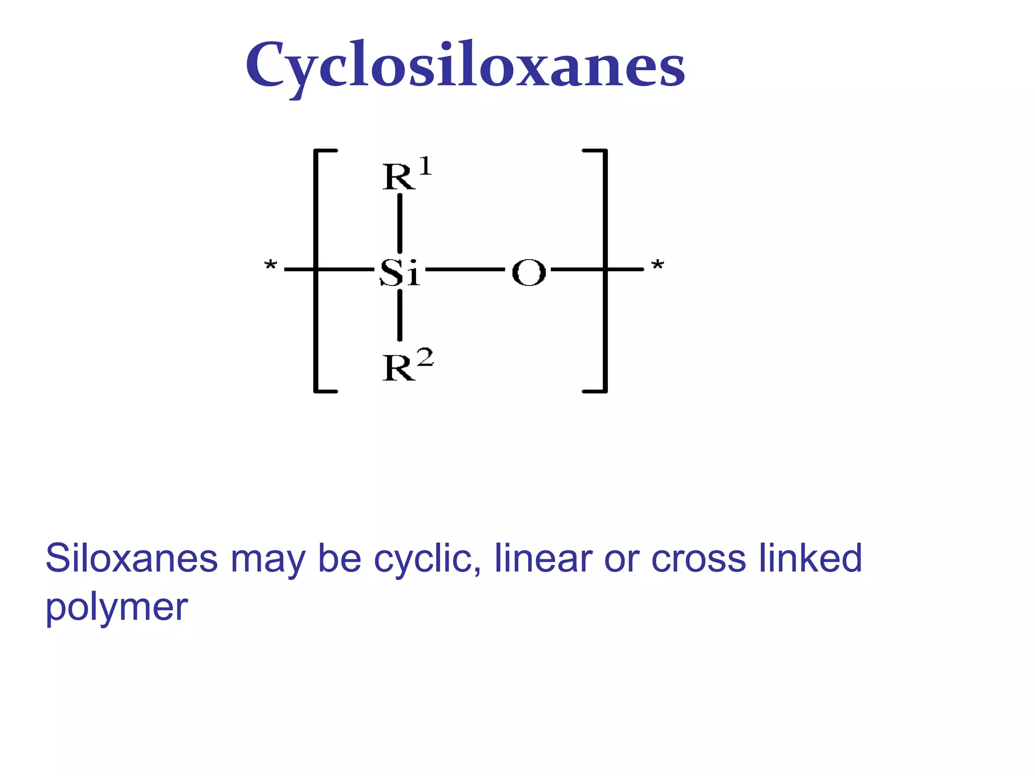 Siloxanes may be cyclic, linear or cross linked
polymer
Cyclosiloxanes
 