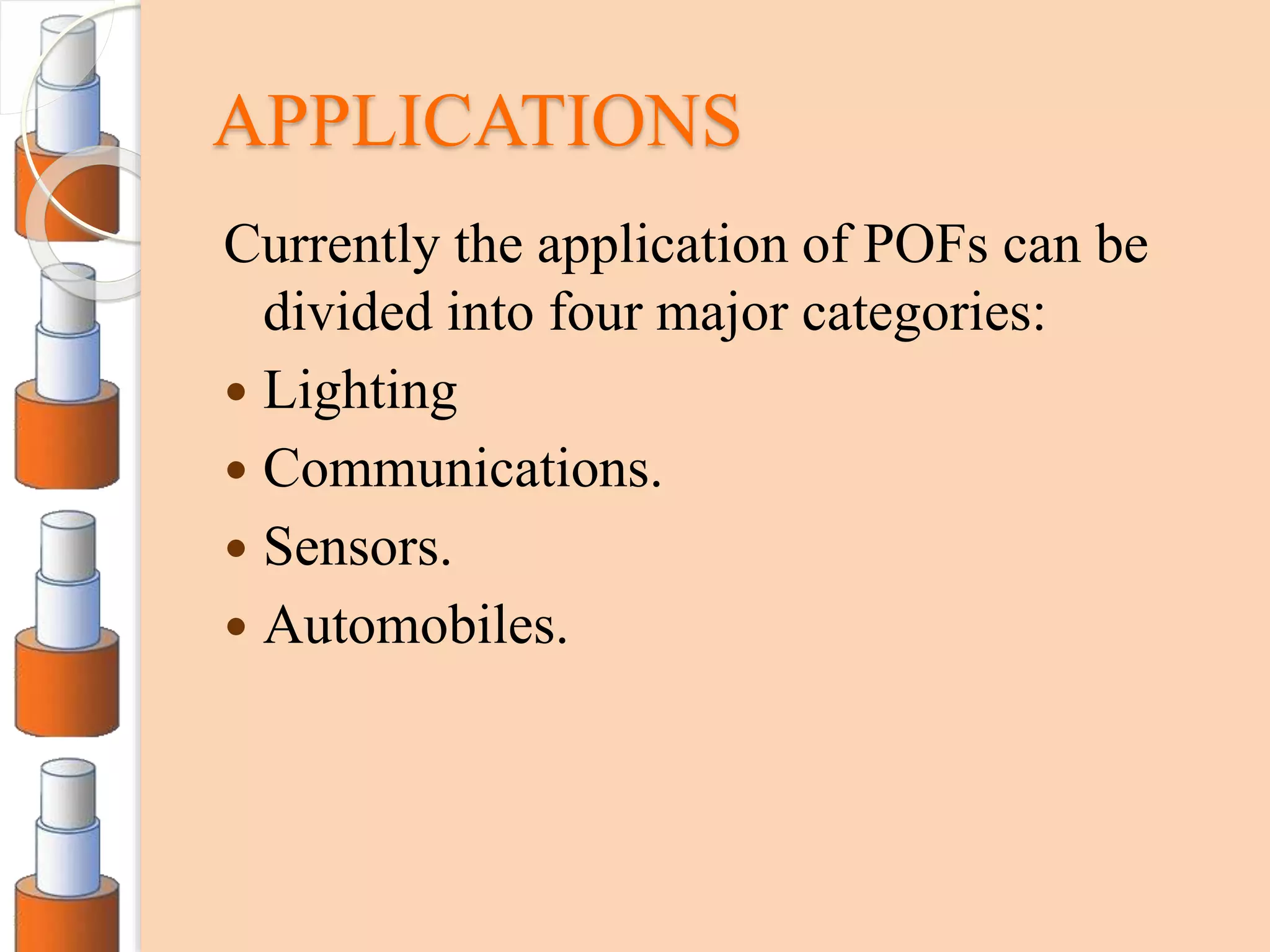 APPLICATIONS
Currently the application of POFs can be
divided into four major categories:
 Lighting
 Communications.
 Sensors.
 Automobiles.
 