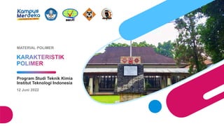 Program Studi Teknik Kimia
Institut Teknologi Indonesia
MATERIAL POLIMER
12 Juni 2022
 