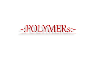 -:POLYMERs:-
 