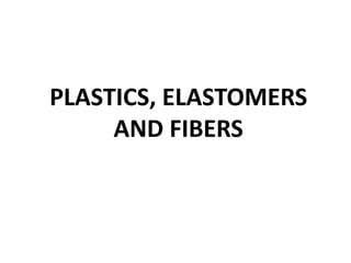 PLASTICS, ELASTOMERS
AND FIBERS
 