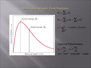 Mn = xiMi
i
∑
Mw = wiMi
i
∑ = xiMi
2
i
∑
xi =
ni
ni
i
∑
= number fraction
Degreeof Polymerization
nn =
Mn
m
; nw =
Mw
m
m= "mer" molecular weight
 