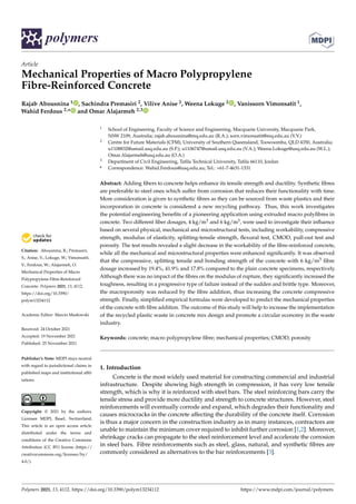 polymers
Article
Mechanical Properties of Macro Polypropylene
Fibre-Reinforced Concrete
Rajab Abousnina 1 , Sachindra Premasiri 2, Vilive Anise 2, Weena Lokuge 2 , Vanissorn Vimonsatit 1,
Wahid Ferdous 2,* and Omar Alajarmeh 2,3


Citation: Abousnina, R.; Premasiri,
S.; Anise, V.; Lokuge, W.; Vimonsatit,
V.; Ferdous, W.; Alajarmeh, O.
Mechanical Properties of Macro
Polypropylene Fibre-Reinforced
Concrete. Polymers 2021, 13, 4112.
https://doi.org/10.3390/
polym13234112
Academic Editor: Marcin Masłowski
Received: 24 October 2021
Accepted: 19 November 2021
Published: 25 November 2021
Publisher’s Note: MDPI stays neutral
with regard to jurisdictional claims in
published maps and institutional affil-
iations.
Copyright: © 2021 by the authors.
Licensee MDPI, Basel, Switzerland.
This article is an open access article
distributed under the terms and
conditions of the Creative Commons
Attribution (CC BY) license (https://
creativecommons.org/licenses/by/
4.0/).
1 School of Engineering, Faculty of Science and Engineering, Macquarie University, Macquarie Park,
NSW 2109, Australia; rajab.abousnina@mq.edu.au (R.A.); sorn.vimonsatit@mq.edu.au (V.V.)
2 Centre for Future Materials (CFM), University of Southern Queensland, Toowoomba, QLD 4350, Australia;
u1108832@umail.usq.edu.au (S.P.); u1106747@umail.usq.edu.au (V.A.); Weena.Lokuge@usq.edu.au (W.L.);
Omar.Alajarmeh@usq.edu.au (O.A.)
3 Department of Civil Engineering, Tafila Technical University, Tafila 66110, Jordan
* Correspondence: Wahid.Ferdous@usq.edu.au; Tel.: +61-7-4631-1331
Abstract: Adding fibers to concrete helps enhance its tensile strength and ductility. Synthetic fibres
are preferable to steel ones which suffer from corrosion that reduces their functionality with time.
More consideration is given to synthetic fibres as they can be sourced from waste plastics and their
incorporation in concrete is considered a new recycling pathway. Thus, this work investigates
the potential engineering benefits of a pioneering application using extruded macro polyfibres in
concrete. Two different fiber dosages, 4 kg/m3 and 6 kg/m3, were used to investigate their influence
based on several physical, mechanical and microstructural tests, including workability, compressive
strength, modulus of elasticity, splitting-tensile strength, flexural test, CMOD, pull-out test and
porosity. The test results revealed a slight decrease in the workability of the fibre-reinforced concrete,
while all the mechanical and microstructural properties were enhanced significantly. It was observed
that the compressive, splitting tensile and bonding strength of the concrete with 6 kg/m3 fibre
dosage increased by 19.4%, 41.9% and 17.8% compared to the plain concrete specimens, respectively.
Although there was no impact of the fibres on the modulus of rupture, they significantly increased the
toughness, resulting in a progressive type of failure instead of the sudden and brittle type. Moreover,
the macroporosity was reduced by the fibre addition, thus increasing the concrete compressive
strength. Finally, simplified empirical formulas were developed to predict the mechanical properties
of the concrete with fibre addition. The outcome of this study will help to increase the implementation
of the recycled plastic waste in concrete mix design and promote a circular economy in the waste
industry.
Keywords: concrete; macro polypropylene fibre; mechanical properties; CMOD; porosity
1. Introduction
Concrete is the most widely used material for constructing commercial and industrial
infrastructure. Despite showing high strength in compression, it has very low tensile
strength, which is why it is reinforced with steel bars. The steel reinforcing bars carry the
tensile stress and provide more ductility and strength to concrete structures. However, steel
reinforcements will eventually corrode and expand, which degrades their functionality and
causes microcracks in the concrete affecting the durability of the concrete itself. Corrosion
is thus a major concern in the construction industry as in many instances, contractors are
unable to maintain the minimum cover required to inhibit further corrosion [1,2]. Moreover,
shrinkage cracks can propagate to the steel reinforcement level and accelerate the corrosion
in steel bars. Fibre reinforcements such as steel, glass, natural, and synthetic fibres are
commonly considered as alternatives to the bar reinforcements [3].
Polymers 2021, 13, 4112. https://doi.org/10.3390/polym13234112 https://www.mdpi.com/journal/polymers
 