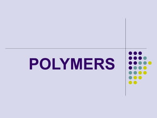 POLYMERS
 