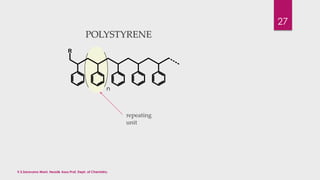 POLYSTYRENE 
n 
repeating 
unit 
R 
V.S.Saravana Mani, Head& Asso.Prof, Dept. of Chemistry. 
27 
 