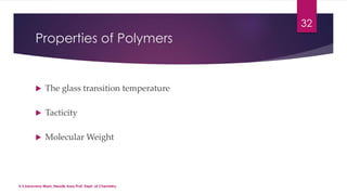 Properties of Polymers 
 The glass transition temperature 
 Tacticity 
 Molecular Weight 
32 
V.S.Saravana Mani, Head& Asso.Prof, Dept. of Chemistry. 
 