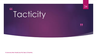 “ 
” 
Tacticity 
V.S.Saravana Mani, Head& Asso.Prof, Dept. of Chemistry. 
34 
 
