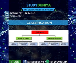 STUDYDUNIYA
The Educational Social Network
C H E M I S T R Y - O R G A N I C -  
P O L Y M E R S  
IIT JEE @studyduniya +91 7744994714
CLASSIFICATION
 