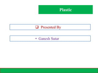 Plastic
26-01-2021 1
 Presented By
• Ganesh Sutar
 