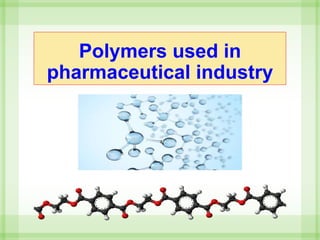 Polymers used in
pharmaceutical industry
 