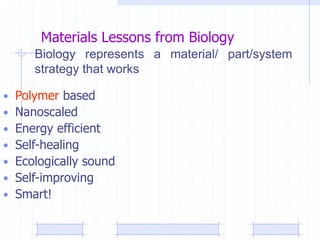 Materials Lessons from Biology
• Polymer based
• Nanoscaled
• Energy efficient
• Self-healing
• Ecologically sound
• Self-improving
• Smart!
Biology represents a material/ part/system
strategy that works
 