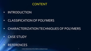 CONTENT
• INTRODUCTION
• CLASSIFICATION OF POLYMERS
• CHARACTERIZATIONTECHNIQUES OF POLYMERS
• CASE STUDY
• REFERENCES
5/9/2017 2CHARACTERIZATION OF POLYMERS-by Siddharth.R.Adsul
 