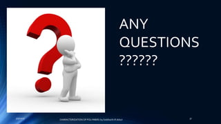 ANY
QUESTIONS
??????
5/9/2017 37
CHARACTERIZATION OF POLYMERS-by Siddharth.R.Adsul
 