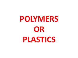 POLYMERS
OR
PLASTICS
 
