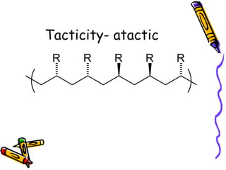Tacticity- atactic
 