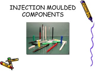 INJECTION MOULDED
COMPONENTS
 