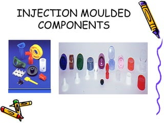 INJECTION MOULDED
COMPONENTS
 