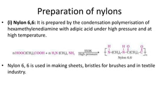 Preparation of nylons
• (i) Nylon 6,6: It is prepared by the condensation polymerisation of
hexamethylenediamine with adip...
