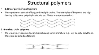 Structural polymers
• 1. Linear polymers on Structure
• These polymers consist of long and straight chains. The examples o...