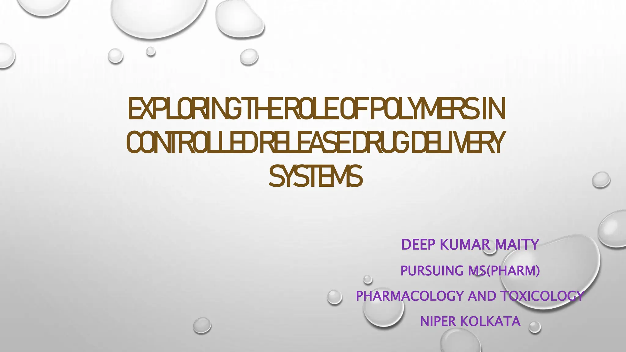 EXPLORINGTHEROLEOFPOLYMERSIN
CONTROLLEDRELEASEDRUGDELIVERY
SYSTEMS
DEEP KUMAR MAITY
PURSUING MS(PHARM)
PHARMACOLOGY AND TOXICOLOGY
NIPER KOLKATA
 