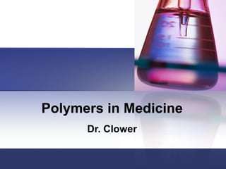 Polymers in Medicine Dr. Clower 