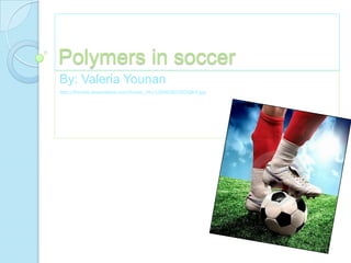 Polymers in soccer By: Valeria Younan http://thumbs.dreamstime.com/thumb_241/1204059075G7djK9.jpg 