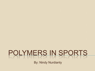 Polymers in sports By: NindyNurdianty 