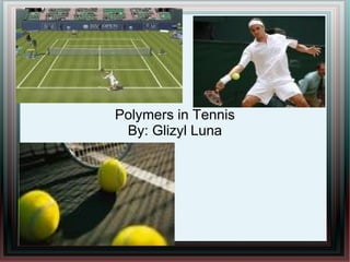 Polymers in Tennis
 By: Glizyl Luna
 