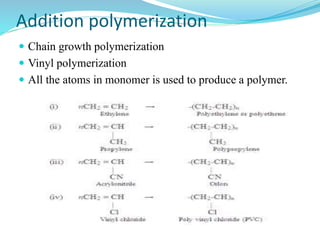 Addition polymerization
 Chain growth polymerization
 Vinyl polymerization
 All the atoms in monomer is used to produce a polymer.
 