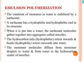  Disadvantage
 Applicable only for water
insoluble monomers.
 Difficult to control polymer
(bead) size as reaction is
highly agitation sensitive.
 Polymer purity low due to the
presence of stabilizer in
reaction mixture.
 