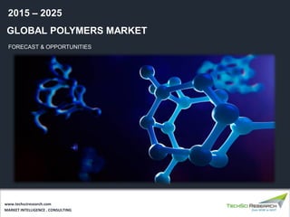 GLOBAL POLYMERS MARKET
FORECAST & OPPORTUNITIES
2015 – 2025
MARKET INTELLIGENCE . CONSULTING
www.techsciresearch.com
 