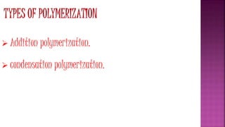  Addition polymerization.
 condensation polymerization.
 