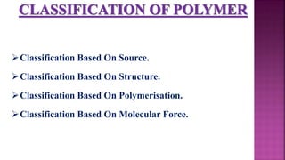 Classification Based On Source.
Classification Based On Structure.
Classification Based On Polymerisation.
Classification Based On Molecular Force.
 