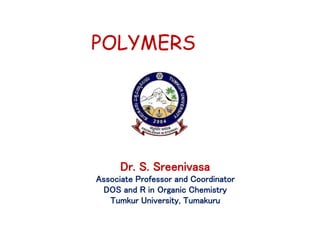 POLYMERS
Dr. S. Sreenivasa
Associate Professor and Coordinator
DOS and R in Organic Chemistry
Tumkur University, Tumakuru
 