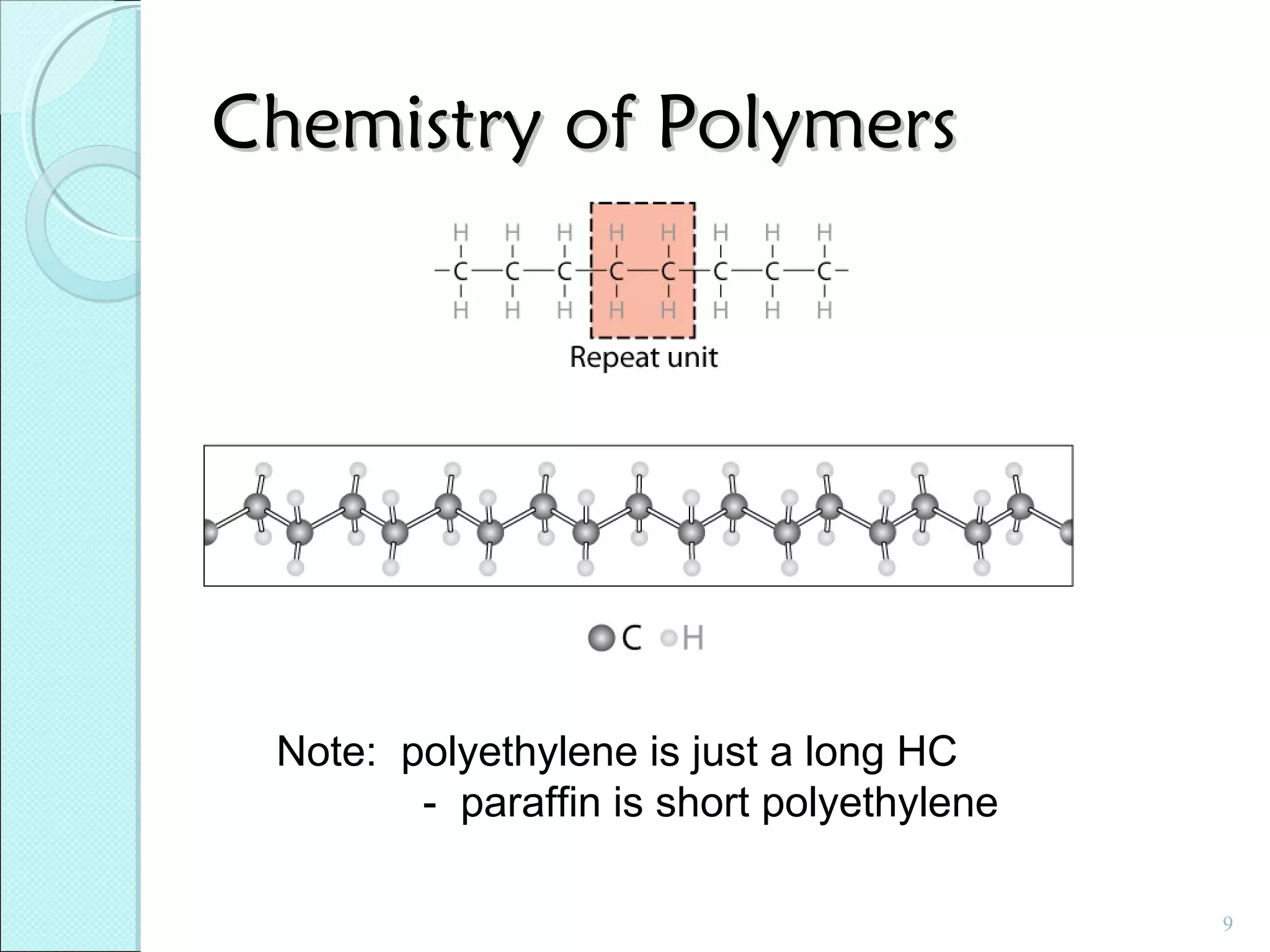 Chemistry of Polymers

Note: polyethylene is just a long HC
- paraffin is short polyethylene
9

 