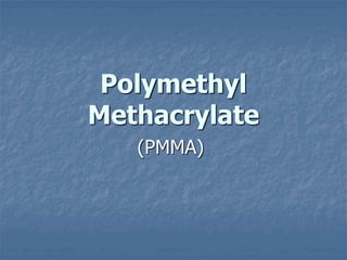 Polymethyl
Methacrylate
(PMMA)
 