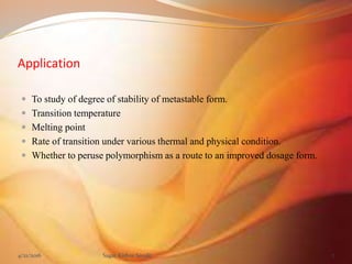 Application
 To study of degree of stability of metastable form.
 Transition temperature
 Melting point
 Rate of trans...