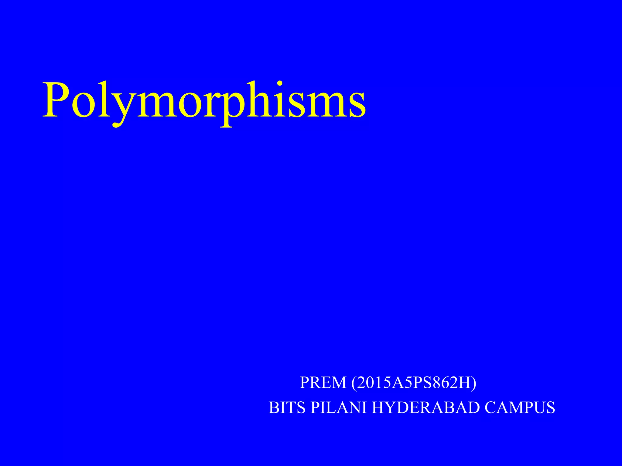 Polymorphisms
PREM (2015A5PS862H)
BITS PILANI HYDERABAD CAMPUS
 