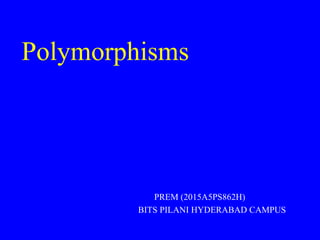 Polymorphisms
PREM (2015A5PS862H)
BITS PILANI HYDERABAD CAMPUS
 