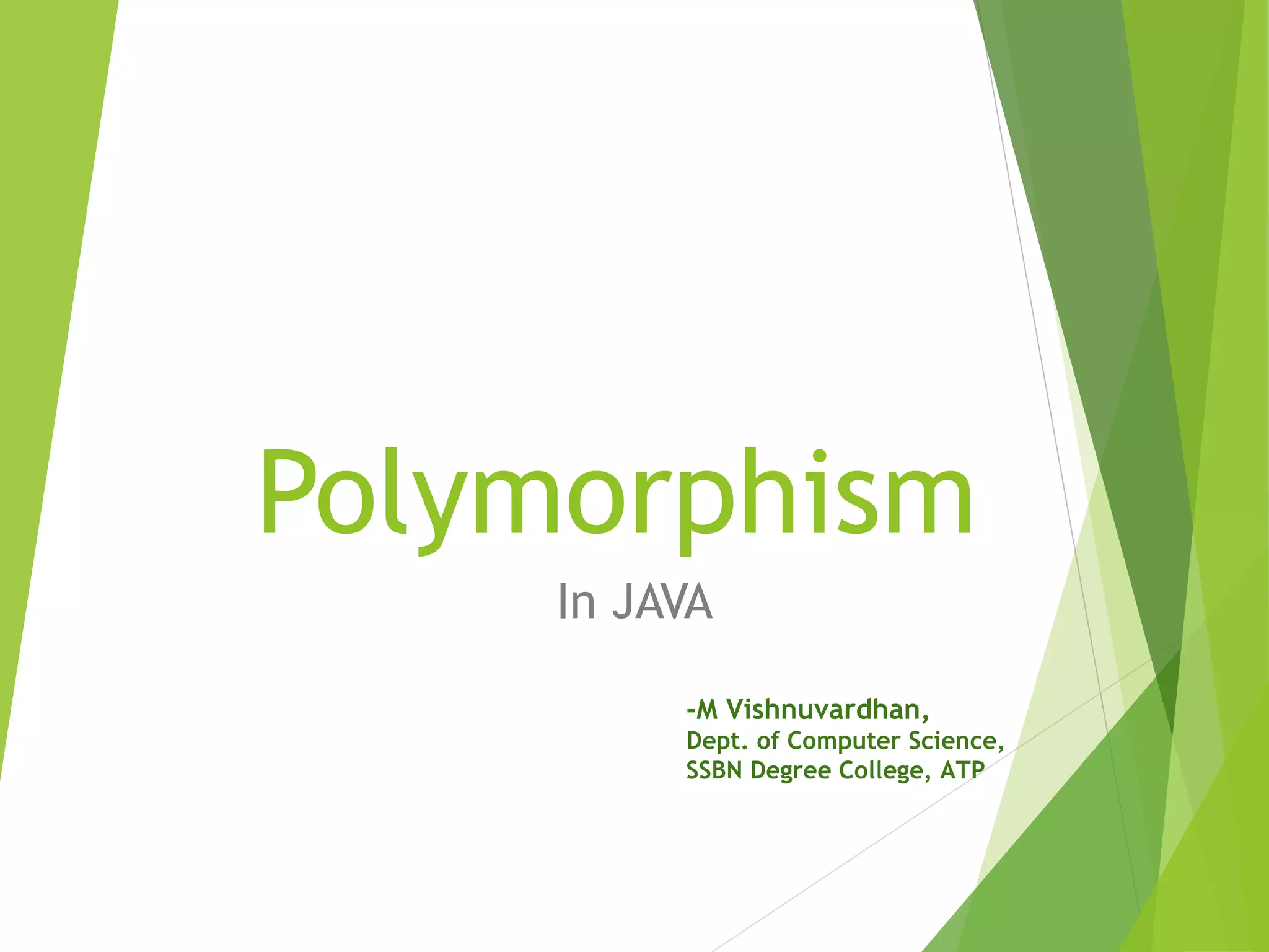 Polymorphism
In JAVA
-M Vishnuvardhan,
Dept. of Computer Science,
SSBN Degree College, ATP
 