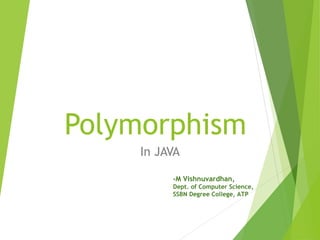 Polymorphism
In JAVA
-M Vishnuvardhan,
Dept. of Computer Science,
SSBN Degree College, ATP
 