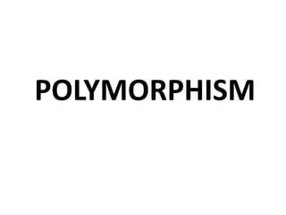 POLYMORPHISM
 