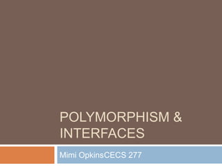 POLYMORPHISM &
INTERFACES
Mimi OpkinsCECS 277
 